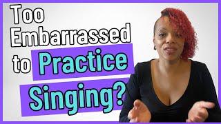 How to Practice When You’re too Embarrassed to Sing at Home