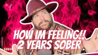 HOW I AM FEELING 2 YEARS CLEAN AND SOBER!!!