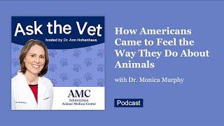 Ask the Vet: How Americans Came to Feel the Way They Do About Animals with Dr. Monica Murphy