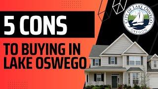 5 CON’S to BUYING IN LAKE OSWEGO OREGON