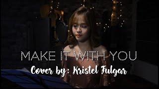 MAKE IT WITH YOU (Female Cover by Kristel Fulgar)