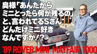 奥様「あんたからミニとったら何が残るの」と、言われてるSさんどんだけミニ好きなんですか！？【’89 ROVER MINI MAYFAIR 1000】