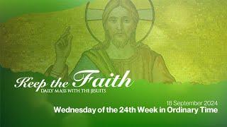 KEEP THE FAITH: Daily Mass with the Jesuits | 18 Sep 24, Wed | 24th Week in Ordinary Time