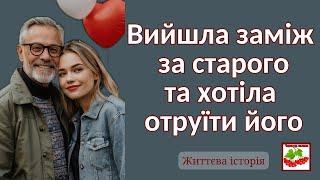 Вийшла заміж за старого та хотіла отруїти його. Життєва історія.