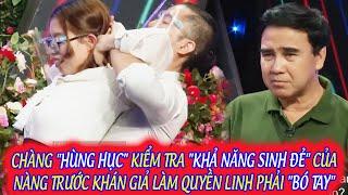 CHÀNG "HÙNG HỤC" KIỂM TRA "KHẢ NĂNG SINH ĐẺ" CỦA NÀNG TRƯỚC KHÁN GIẢ LÀM QUYỀN LINH PHẢI "BÓ TAY"