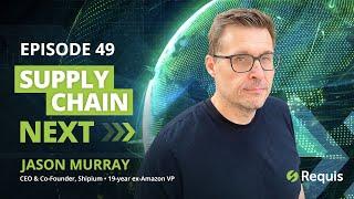 Jason Murray - eCommerce & the Digital Supply Chain : Supply Chain Next #49 #Shipium #Amazon