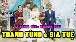 Wedding 2022 | Lễ Thành Hôn THANH TÙNG & GIA TUỆ | Friendly Channel