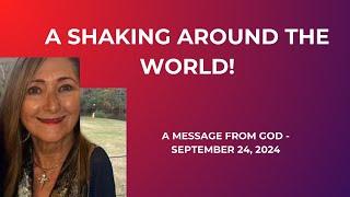 A SHAKING AROUND THE WORLD!  A MESSAGE FROM GOD - SEPTEMBER 24, 2024