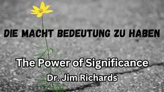 Die Macht Bedeutung zu haben - The Power Of Significance - DR. JIM RICHARDS