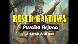 BUSUR GANDIWA Pusaka Arjuna || Sejarah Dan Mitos Pusaka Busur Gandiwa ||