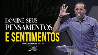 DOMINE SEUS PENSAMENTOS E SENTIMENTOS - Pr. André Carvalho