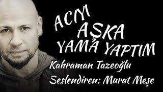 ACIYI AŞKA YAMA YAPTIM / Kahraman Tazeoğlu - Seslendiren: Murat Meşe