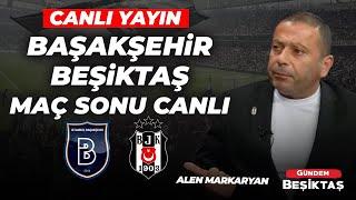 #CANLI Başakşehir - Beşiktaş  Maç Sonu Yayını  | Alen Markaryan | Gündem Beşiktaş