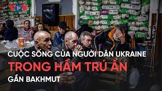 Cuộc sống của người dân Ukraine trong hầm trú ẩn gần Bakhmut