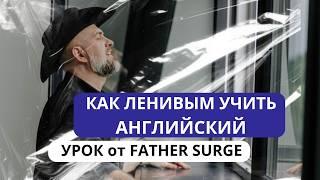 УРОК АНГЛИЙСКОГО от Father Surge - Как Ленивым Учить Язык - ЧАСТЬ 2