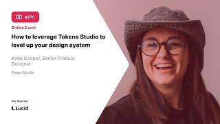 270 How to leverage Tokens Studio to level up your design system with Katie Cooper