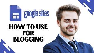 How to Use Google Sites for Blogging (Create Stunning Blog with Google Sites)