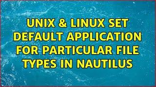 Unix & Linux: Set default application for particular file types in nautilus (2 Solutions!!)