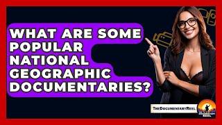 What Are Some Popular National Geographic Documentaries? - The Documentary Reel