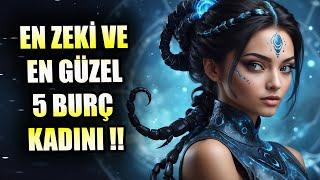 EN ZEKİ VE EN GÜZEL 5 BURÇ KADINI !!