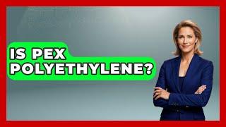 Is PEX Polyethylene? - Chemistry For Everyone