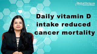 Daily vitamin D intake reduced cancer mortality: Study