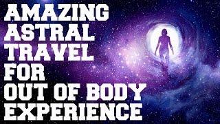 **WARNING** AMAZING ASTRAL PROJECTION FOR BEST OUT OF BODY COSMIC TRAVEL EXPERIENCE