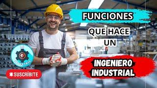 Funciones que realiza un INGENIERO INDUSTRIAL