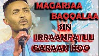 Magarsaa Baqqalaa "Sin Irraanfatuu Garaan koo" magarsa Bekele old song