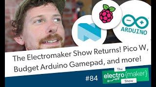 The Electromaker Show Returns! Pico W, Budget Arduino Gamepad, and more!