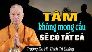 Tâm Không Mong Cầu Sẽ Có Tất Cả - HT. Thích Trí Quảng (hay quá)