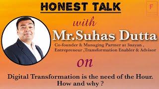 Honest Talk with Mr. Suhas Dutta on Digital Transformation is the need of the Hour. How and Why ?