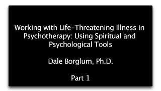 Working with Life-Threatening Illness in  Psychotherapy: Part 1