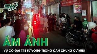 Bản tin thời sự 23/10: Vụ cô gái tử vong ở căn chung cư mini: Nhân chứng hé lộ chi tiết ám ảnh