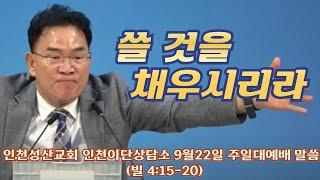 쓸 것을 채우시리라 ㅣ인천성산교회 인천이단상담소 240922 주일 대 예배 말씀