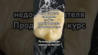 ‼️ ЧИСТКА ВОСКОМ МУЖА КЛИЕНТКИ С АМЕРИКИ ПО ФОТО НЕДОБРОЖЕЛАТЕЛЯ. ПРОДОЛЖАЕМ КУРС.