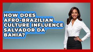 How Does Afro-Brazilian Culture Influence Salvador da Bahia? | Brazil Travel Expert