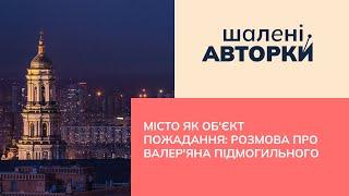 Місто як об'єкт пожадання: розмова про Валер'яна Підмогильного | Шалені авторки | Р.Семків, В.Агеєва