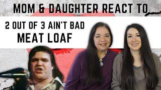 Meat Loaf "2 Out of 3 Ain't Bad" REACTION Video | mom & daughters first time hearing this song