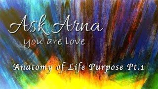 Ask Arna - Anatomy of Life Purpose Pt. 1