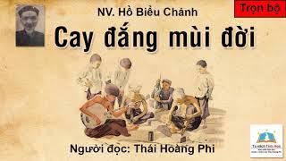 CAY ĐẮNG MÙI ĐỜI - Trọn bộ. Tác giả NV. Hồ Biểu Chánh. Người đọc: Thái Hoàng Phi