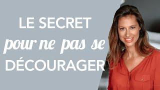 LE SECRET POUR NE PAS SE DECOURAGER