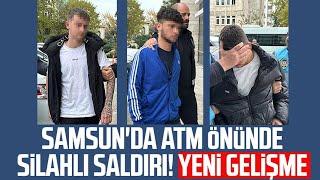 Samsun'da ATM önünde silahlı saldırı! Yeni gelişme