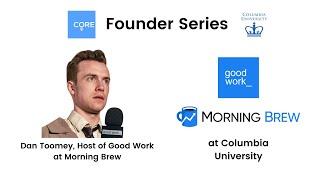 CORE Founder Series at Columbia University: Dan Toomey, Host of Good Work at Morning Brew