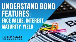 Understand Bond Features: Face Value, Interest, Maturity, Yield