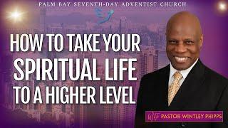 PASTOR WINTLEY PHIPPS: "HOW TO TAKE YOUR SPIRITUAL LIFE TO A HIGHER LEVEL"