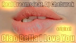 Real Dreams  feat.  Dj Cheburek   Ciao Bella I Love You (original)