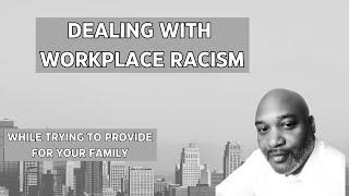 Dealing With Workplace Racism - While Trying to Provide For Your Family