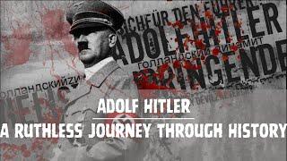 Adolf Hitler: A Ruthless Journey Through History