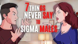 7 Things You Should NEVER Say To Sigma Males